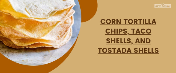 Corn Tortilla Chips, Taco Shells, and Tostada Shells - Best Masa Harina Substitute