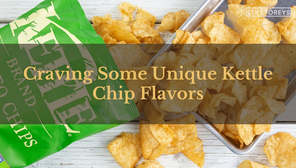 Craving Some Unique Kettle Chip Flavors of 2023