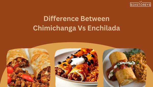 Difference Between Chimichanga And Enchilada