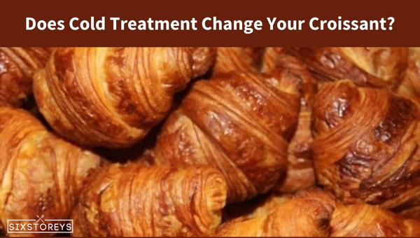 Does Cold Treatment Change Your Croissant?