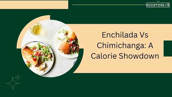 Enchilada Vs Chimichanga: A Calorie Showdown