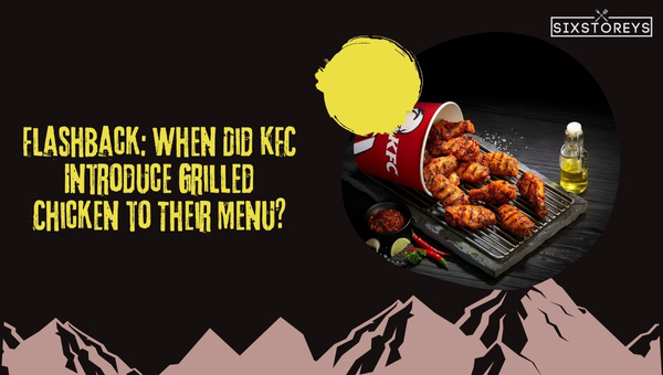 Flashback: When Did KFC Introduce Grilled Chicken to Their Menu?