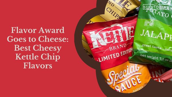 Flavor Award Goes to Cheese: Best Cheesy Kettle Chip Flavors of 2023