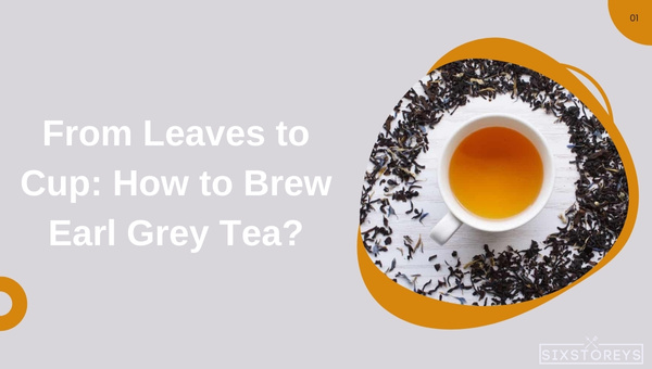 From Leaves to Cup: How to Brew Earl Grey Tea?
