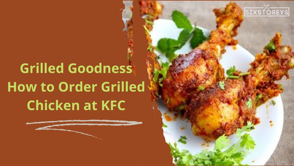 Grilled Goodness: How to Order Grilled Chicken at KFC?