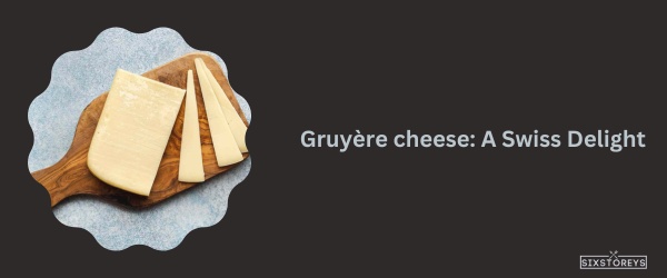 Gruyère cheese - Best Cheese For Fajitas
