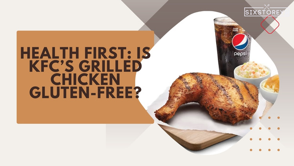 Health First: Is KFC’s Grilled Chicken Gluten-Free?