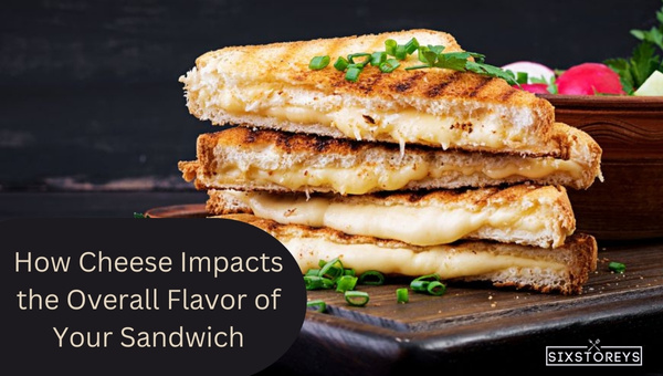 How Cheese Impacts the Overall Flavor of Your Sandwich?
