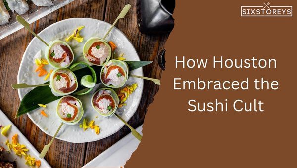 How Houston Embraced the Sushi Cult?