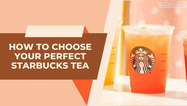 How to Choose Your Perfect Starbucks Tea?