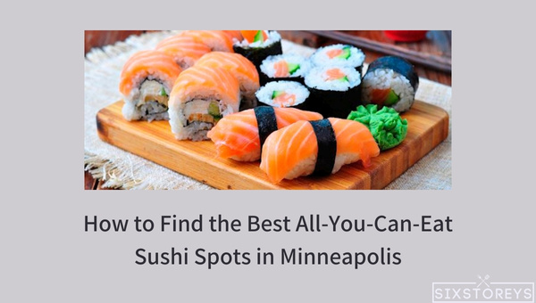 How to Find the Best All You Can Eat Sushi Spots in Minneapolis?