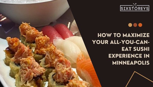 How to Maximize Your All-You-Can-Eat Sushi Experience in Minneapolis?