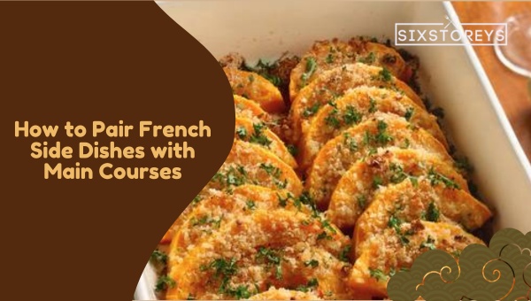 How to Pair French Side Dishes with Main Courses?