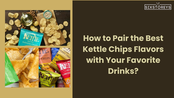 How to Pair the Best Kettle Chips Flavors with Your Favorite Drinks?
