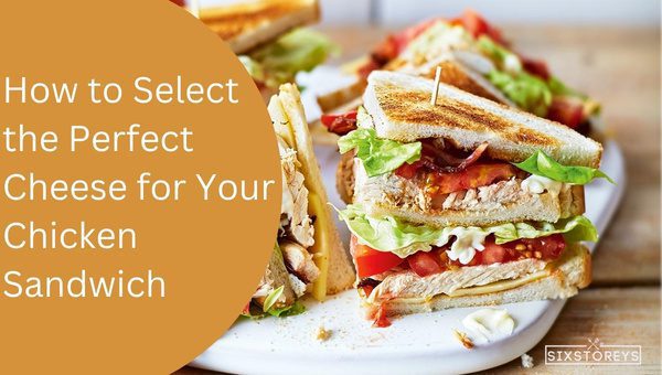 How to Select the Perfect Cheese for Your Chicken Sandwich?