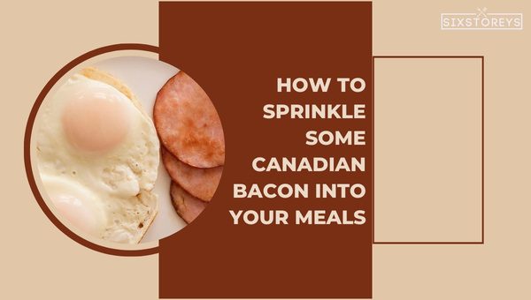 Is Canadian Bacon Healthy? How It Aids in Weight Loss 6 How to Sprinkle Some Canadian Bacon into Your Meals?