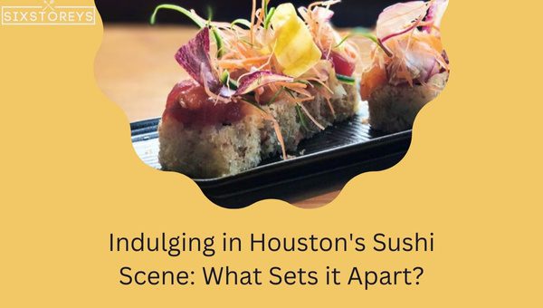 Indulging in Houston's Sushi Scene: What Sets it Apart?