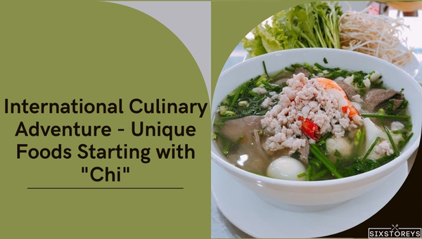 International Culinary Adventure - Unique Foods Starting with "Chi"