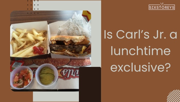Is Carl’s Jr. a lunchtime exclusive?