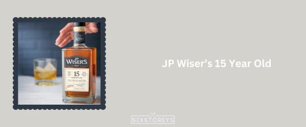 JP Wiser’s 15 Year Old - Best Canadian Whisky
