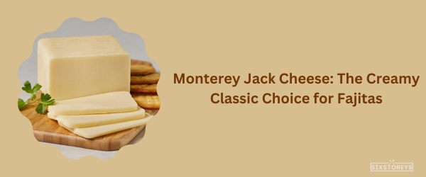 Monterey Jack Cheese - Best Cheese For Fajitas