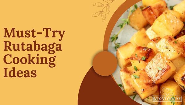 Must-Try Rutabaga Cooking Ideas