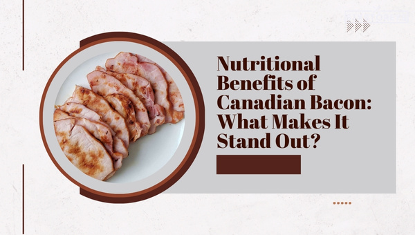 Nutritional Benefits of Canadian Bacon: What Makes It Stand Out?