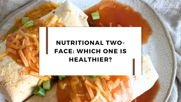 Nutritional Two-Face: Which One Is Healthier?