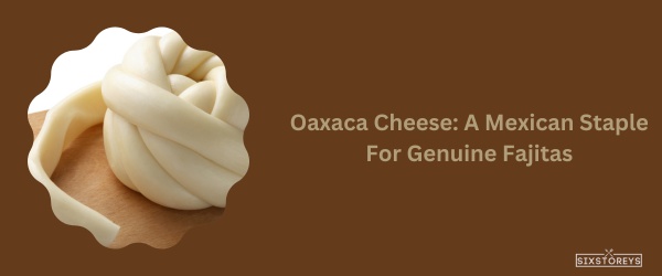 Oaxaca Cheese - Best Cheese For Fajitas