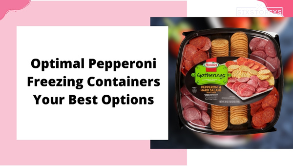 Optimal Pepperoni Freezing Containers: Your Best Options