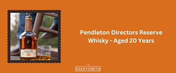Pendleton Directors Reserve Whisky - Aged 20 Years - Best Canadian Whisky
