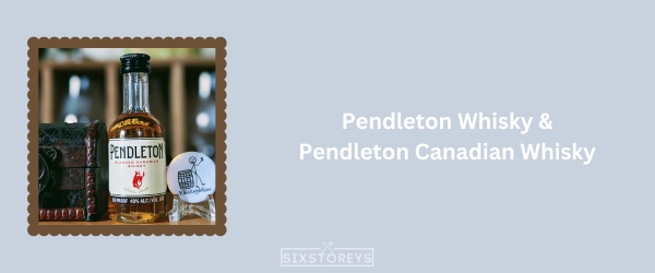 Pendleton Whisky & Pendleton Canadian Whisky - Best Canadian Whiskey