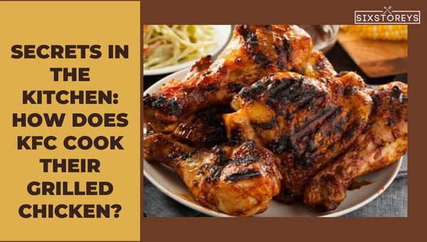 Secrets in the Kitchen: How Does KFC Cook Their Grilled Chicken?