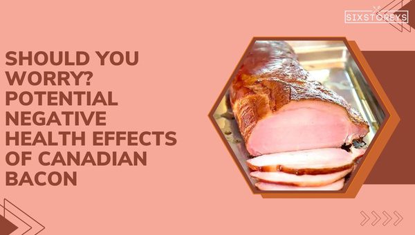 Should You Worry? Potential Negative Health Effects of Canadian Bacon