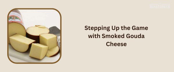 Smoked Gouda Cheese - Best Cheese For Chicken Sandwich