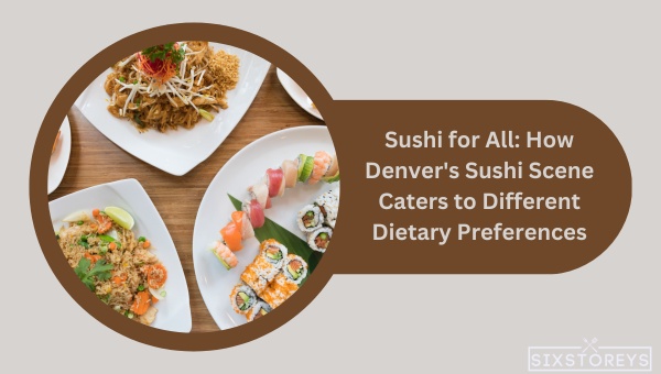 Sushi for All: How Denver's Sushi Scene Caters to Different Dietary Preferences