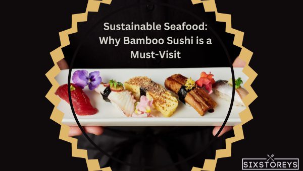 Sustainable Seafood: Why Bamboo Sushi is a Must-Visit?