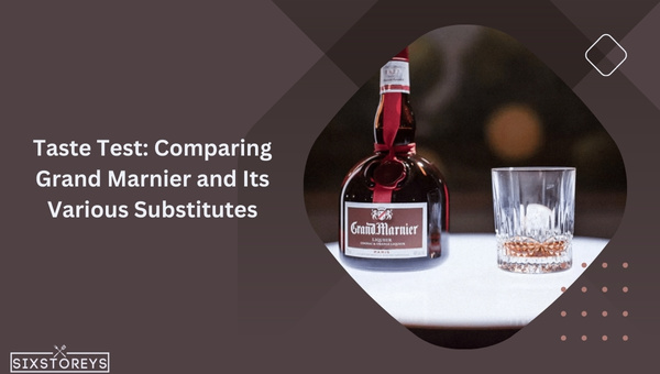 Taste Test: Comparing Grand Marnier and Its Various Substitutes