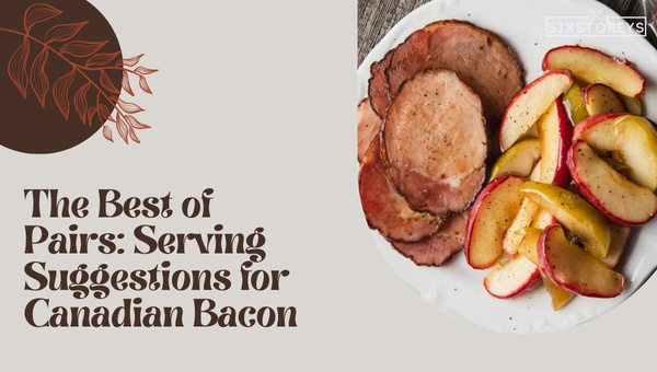 The Best of Pairs: Serving Suggestions for Canadian Bacon