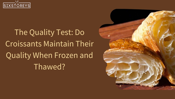 The Quality Test: Do Croissants Maintain Their Quality When Frozen and Thawed?