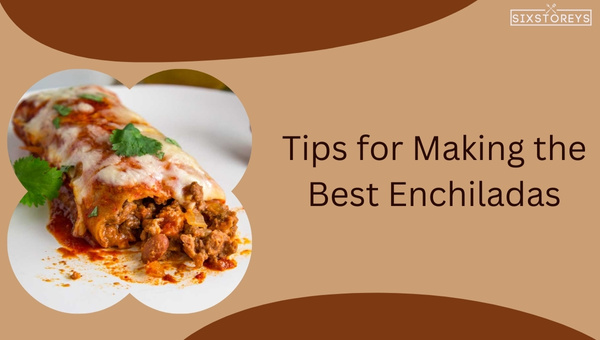 Tips for Making the Best Enchiladas
