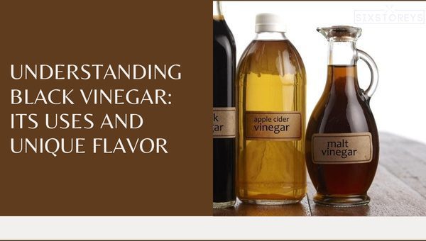 Understanding Black Vinegar: Its Uses and Unique Flavor