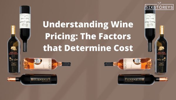 Understanding Wine Pricing: The Factors that Determine Cost