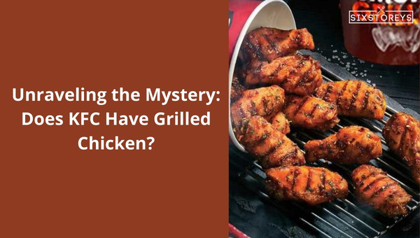 Does KFC Have Grilled Chicken in 2023?