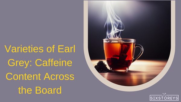 How Much Caffeine is in Earl Grey Tea? Master the Perfect Cup 5 Varieties of Earl Grey: Caffeine Content Across the Board