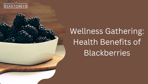 Wellness Gathering: Health Benefits of Blackberries