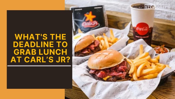What's The Deadline To Grab Lunch At Carl’s Jr?