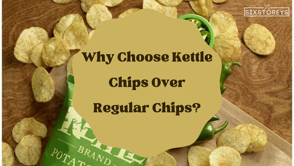 Why Choose Kettle Chips Over Regular Chips?
