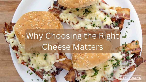 Why Choosing the Right Cheese Matters?