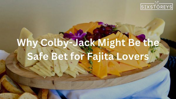 Why Colby-Jack Might Be the Safe Bet for Fajita Lovers?